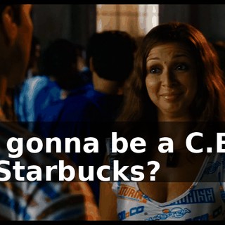 I'm gonna be a C.E.O. At Starbucks?
