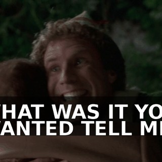 WHAT WAS IT YOU WANTED TELL ME?