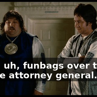 And, uh, funbags over there is the attorney general.