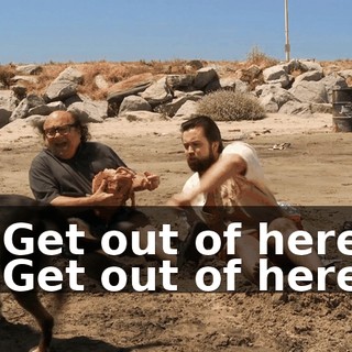 - Get out of here! - Get out of here!