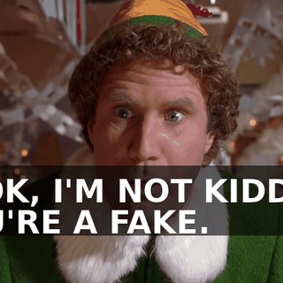 LOOK, I'M NOT KIDDIN'. YOU'RE A FAKE.