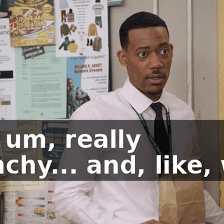 It's, um, really crunchy... and, like, wet.