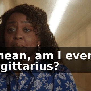 I mean, am I even a Sagittarius?