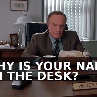 WHY IS YOUR NAME ON THE DESK?