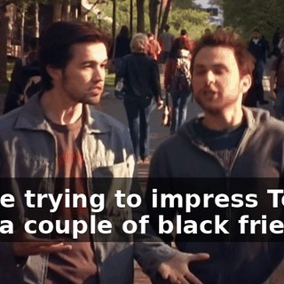 You're trying to impress Terrell with a couple of black friends.