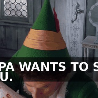PAPA WANTS TO SEE YOU.