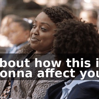 about how this is gonna affect you.