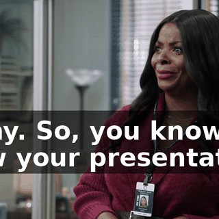 Okay. So, you know how your presentation