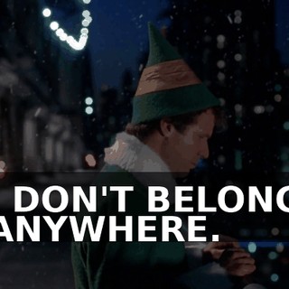 I DON'T BELONG ANYWHERE.