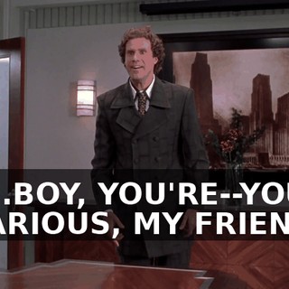 OH...BOY, YOU'RE--YOU'RE HILARIOUS, MY FRIEND.
