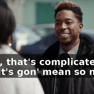 Well, that's complicated, but it's gon' mean so much