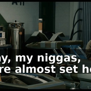 Okay, my niggas, we're almost set here.