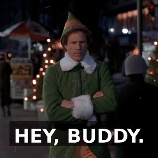 HEY, BUDDY.