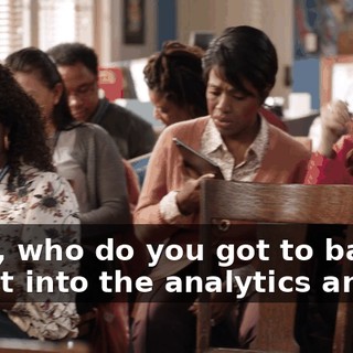 Okay, who do you got to bang to get into the analytics annex?