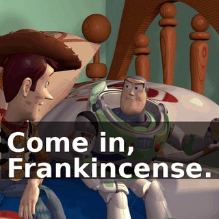 Come in, Frankincense.