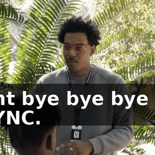 went bye bye bye like NSYNC.