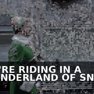 ♪ WE'RE RIDING IN A WONDERLAND OF SNOW ♪