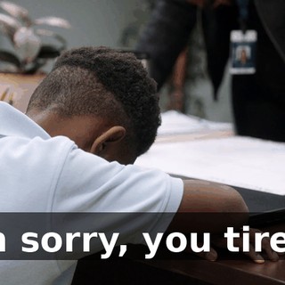 I'm sorry, you tired?