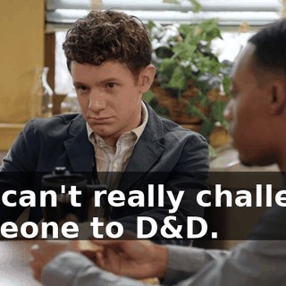 You can't really challenge someone to D&D.