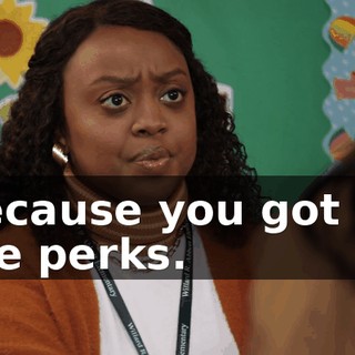 Because you got all the perks.