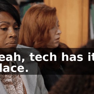 Yeah, tech has its place.