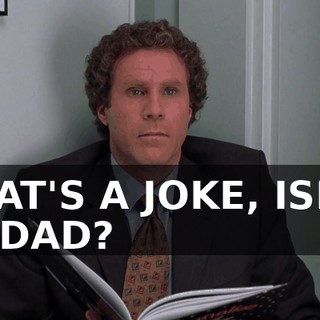THAT'S A JOKE, ISN'T IT, DAD?