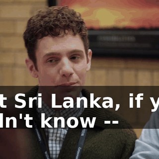 but Sri Lanka, if you didn't know --