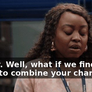 Okay. Well, what if we find a way to combine your charisma
