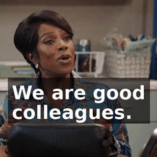 We are good colleagues.