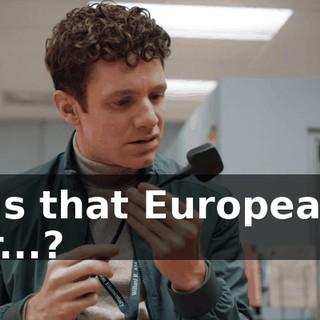 I-Is that European, or...?