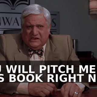 YOU WILL PITCH ME THIS BOOK RIGHT NOW.