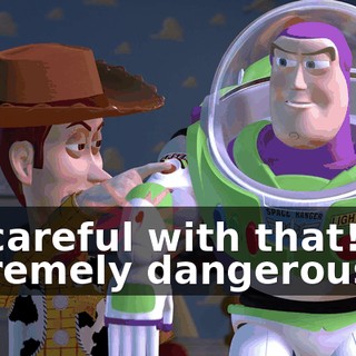 Be careful with that! It's extremely dangerous.