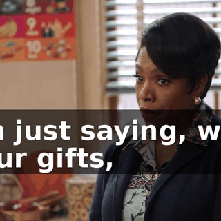 I'm just saying, with your gifts,