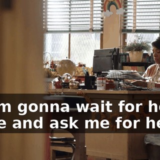 so I'm gonna wait for her to come and ask me for help.