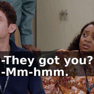-They got you? -Mm-hmm.