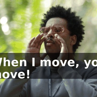 When I move, you move!