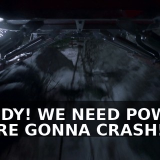 BUDDY! WE NEED POWER, WE'RE GONNA CRASH!