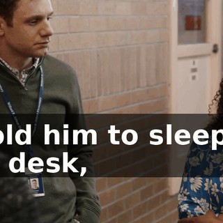 I told him to sleep at his desk,