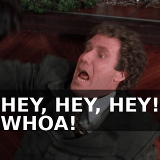 HEY, HEY, HEY! WHOA!