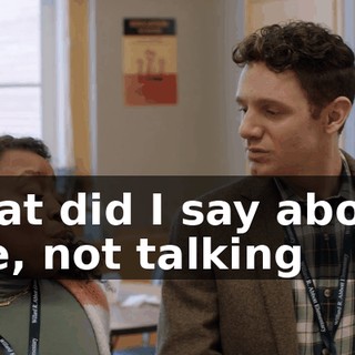 what did I say about, like, not talking