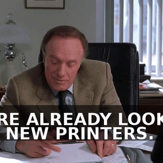 WE'RE ALREADY LOOKING FOR NEW PRINTERS.
