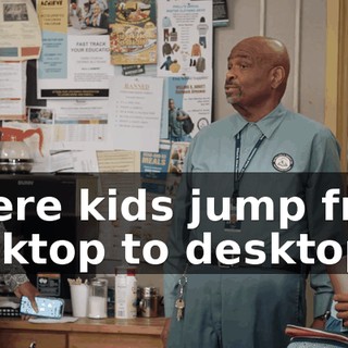 where kids jump from desktop to desktop.