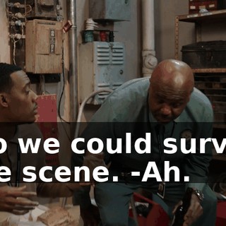-so we could survey the scene. -Ah.