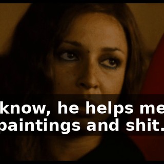You know, he helps me sell the paintings and shit.