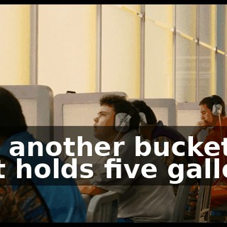 and another bucket that holds five gallons,