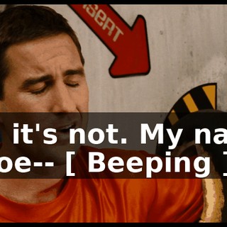 No, it's not. My name is Joe-- [ Beeping ]