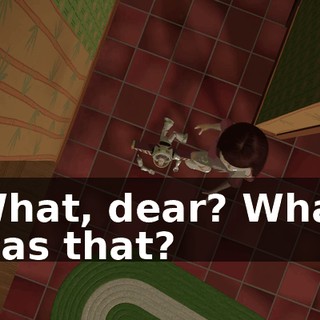 What, dear? What was that?