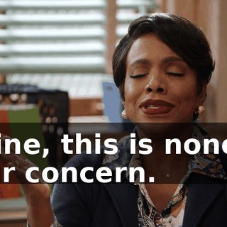 Janine, this is none of your concern.