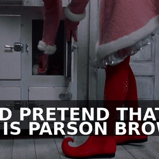 ♪ AND PRETEND THAT HE IS PARSON BROWN ♪