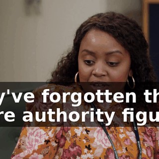 they've forgotten that we're authority figures.